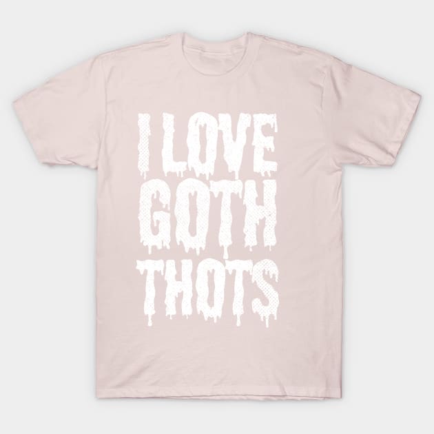 I Love Goth Thots T-Shirt by pht